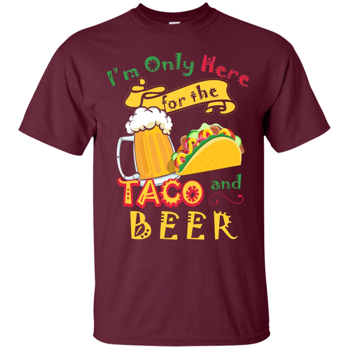Tacos And Beer Lover Shirt Im Only Here For The Tacos And Beer Maroon