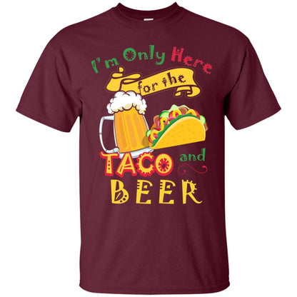 Tacos And Beer Lover Shirt Im Only Here For The Tacos And Beer Maroon