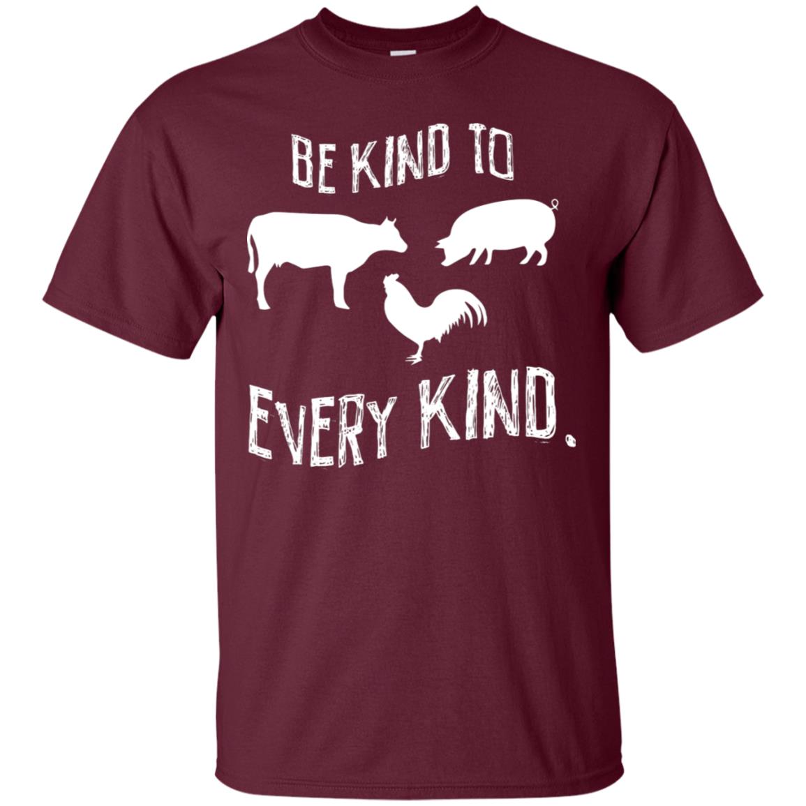 Be Kind To Every Kind Kindness Vegetarian Animal Lovers Gift Shirt Maroon