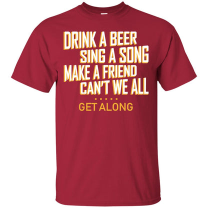 Drink A Beer Sing A Song Make A Friend Can't We All Get Along Shirt Cardinal