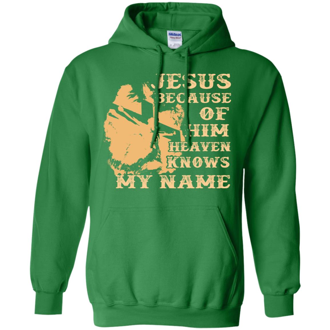 Jesus Because Of Him Heaven Knows My Name Christian Shirt Irish Green