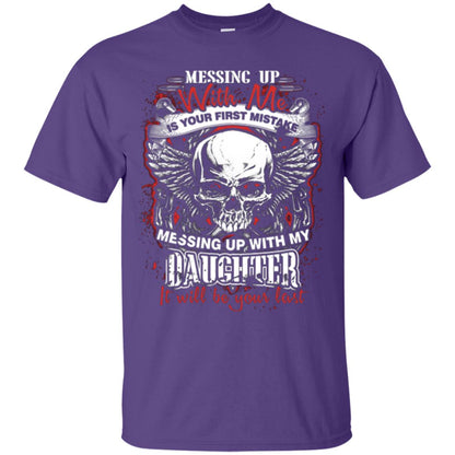 Messing Up With Me Is Your First Mistake. Messing Up With My Daughter, It Will Be Your Last Daddy T-shirt Purple