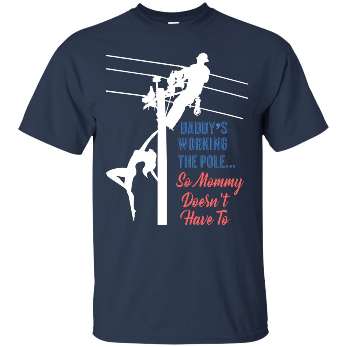 Daddy’s Working The Pole So Mommy Doesn’t Have To Funny Lineman T-shirt Navy