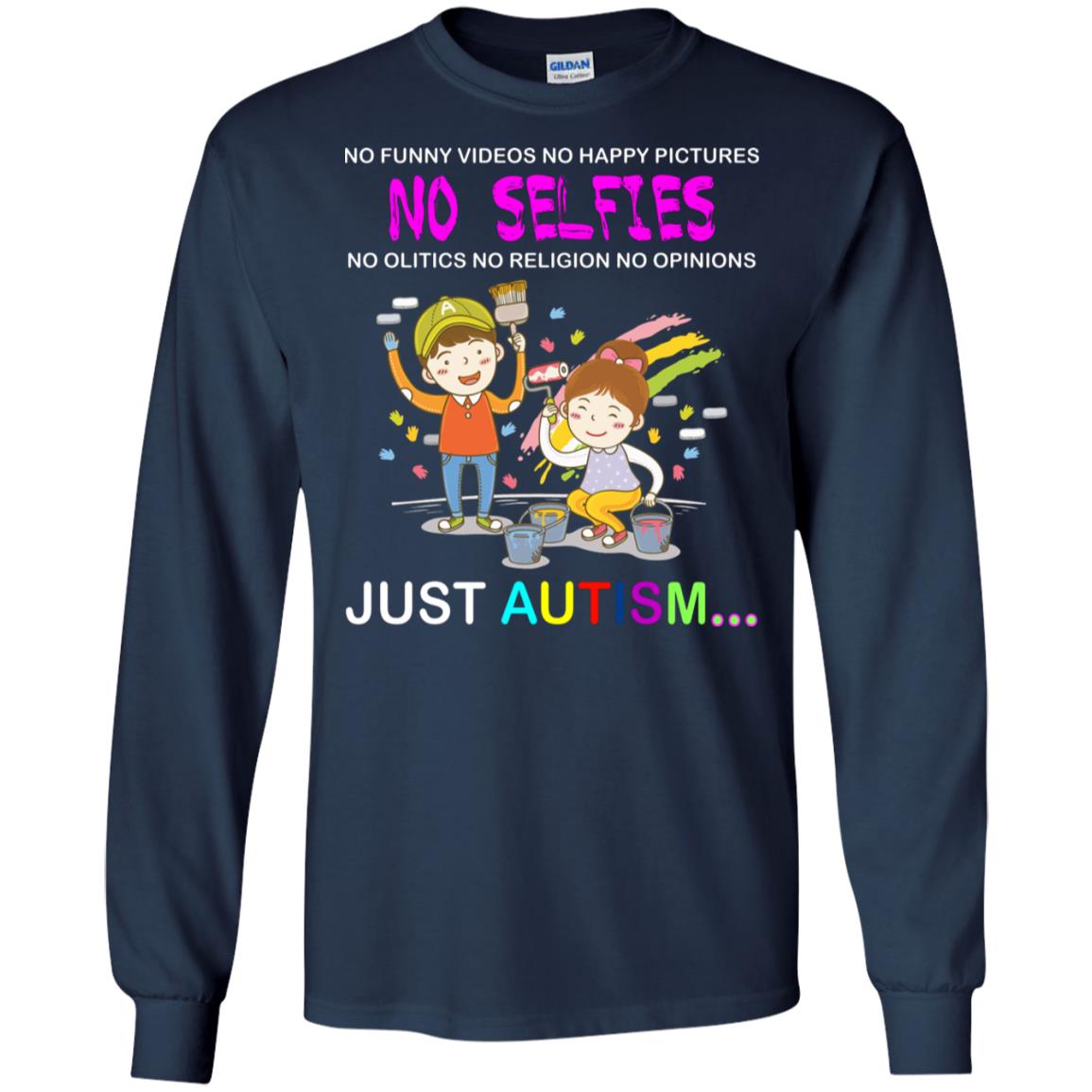 No Funny Video No Happy Pictures No Olitics No Religion No Opinions Just Autism Shirt Navy