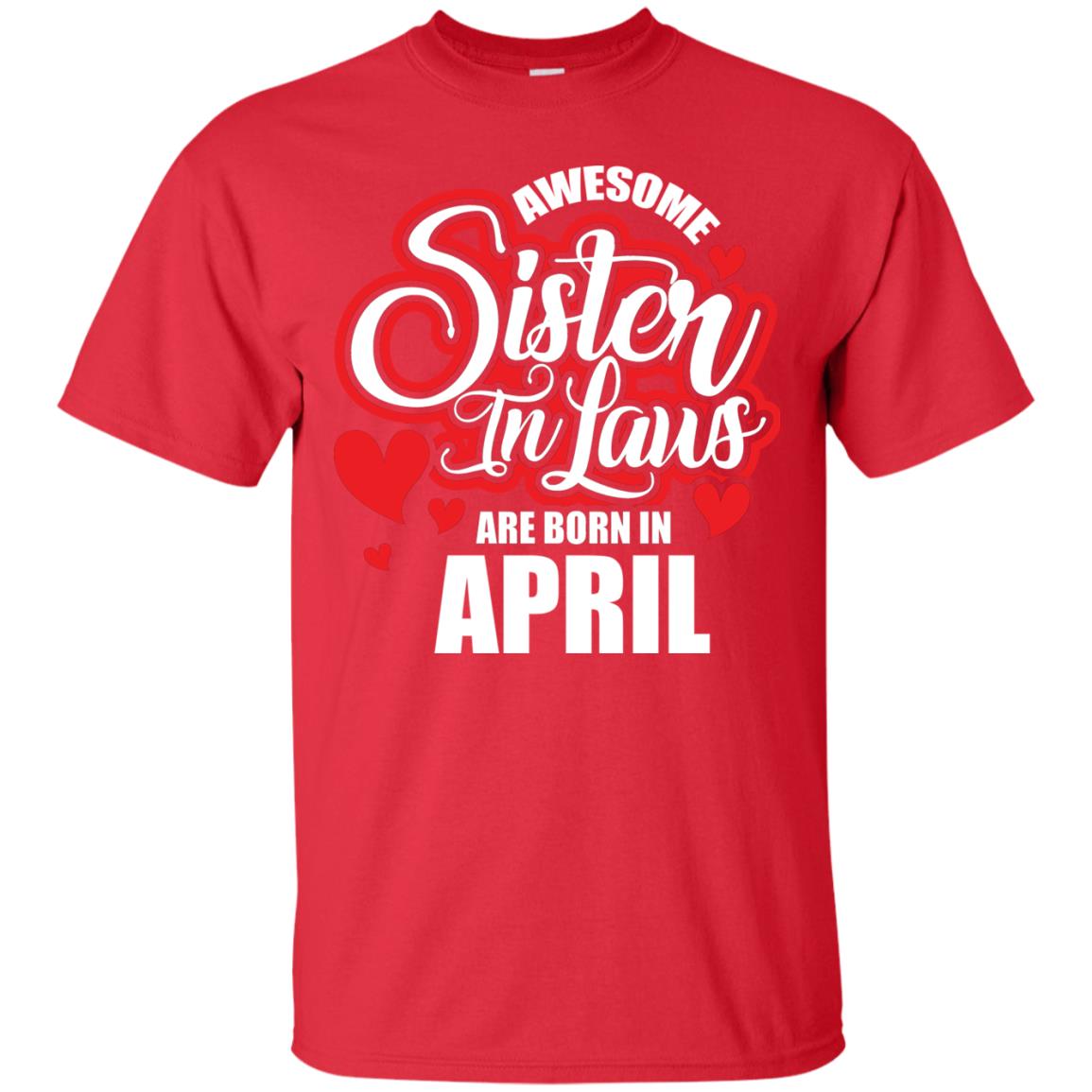 April T-shirt Awesome Sister In Laws Are Born In April Red