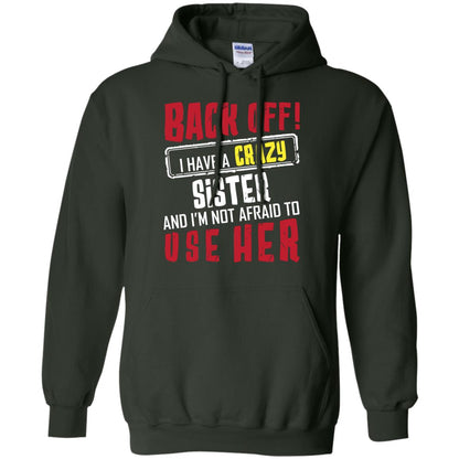 Back Off I Have A Crazy Sister And I_m Not Afraid To Use Her Sister Shirt Forest Green