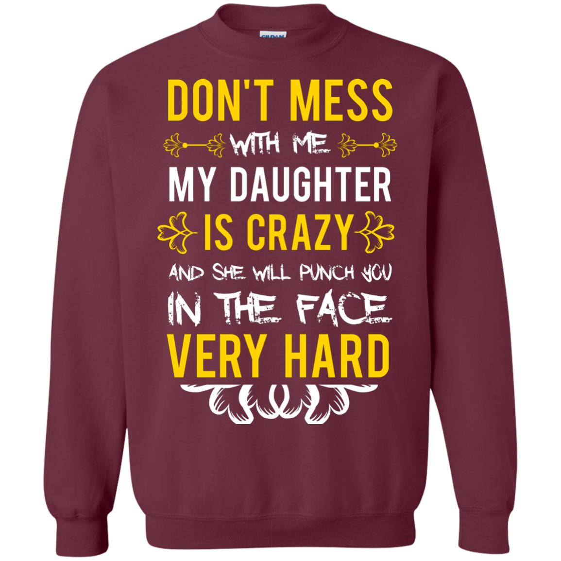 Don_t Mess With Me My Daughter Is Crazy And She Will Punch You In The Face Very Hard Shirt Maroon