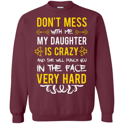 Don_t Mess With Me My Daughter Is Crazy And She Will Punch You In The Face Very Hard Shirt Maroon