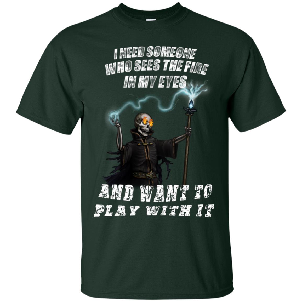 I Need Someone Who Sees The Fire In My Eyes And Want To Play With It Shirt Forest