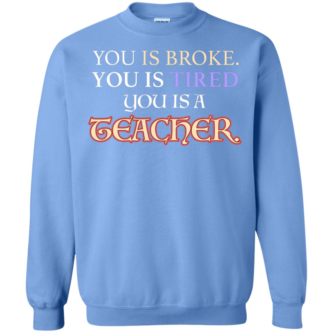 You Is Broke You Is Tired You Is A Teacher Shirt Carolina Blue
