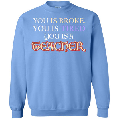 You Is Broke You Is Tired You Is A Teacher Shirt Carolina Blue