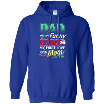 Dad You Are Funny Brave My First Love, Even Mom Thinks You're A Dickhead Royal