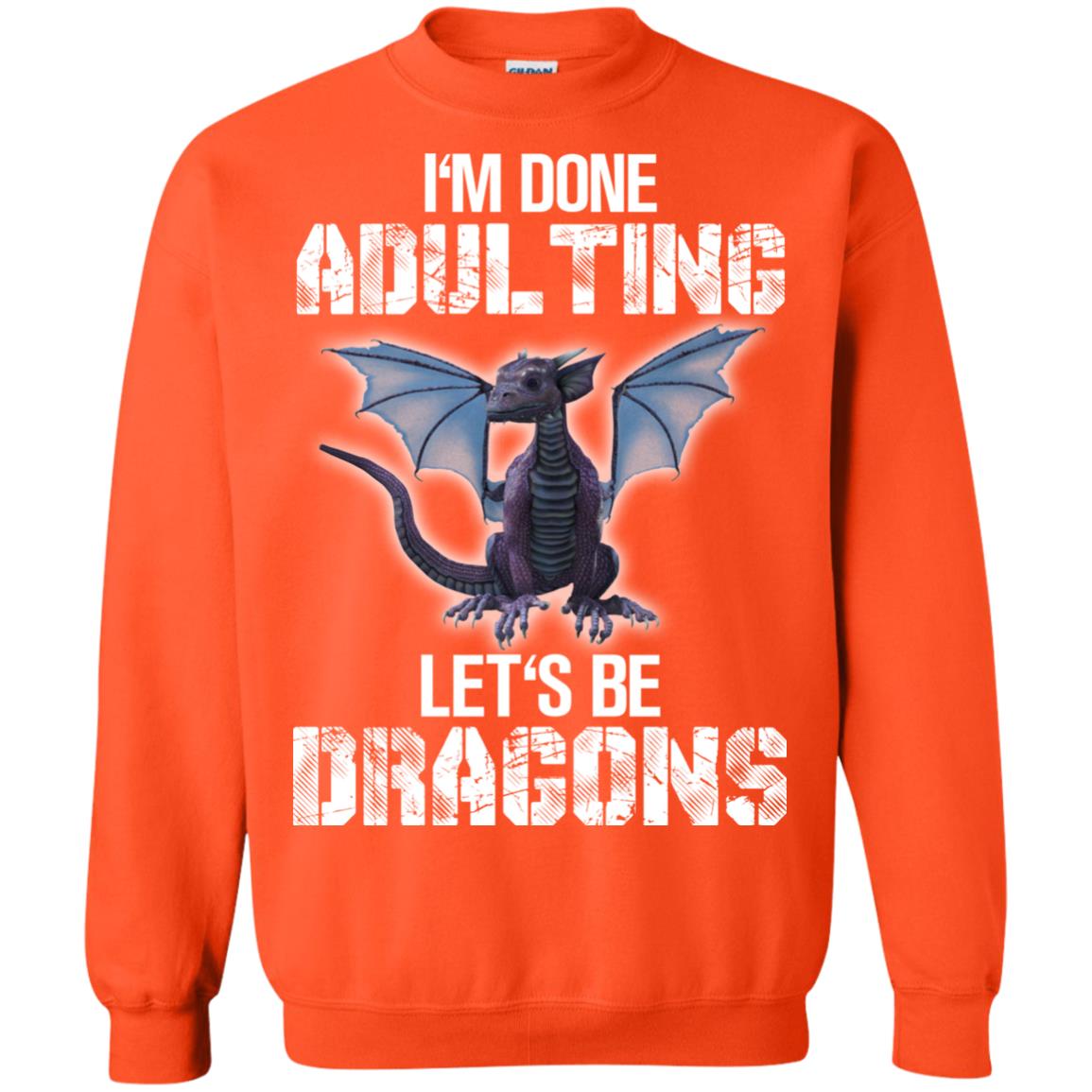 I_m Done Adulting Let_s Be Dragons Dragon Lover T-shirt Orange