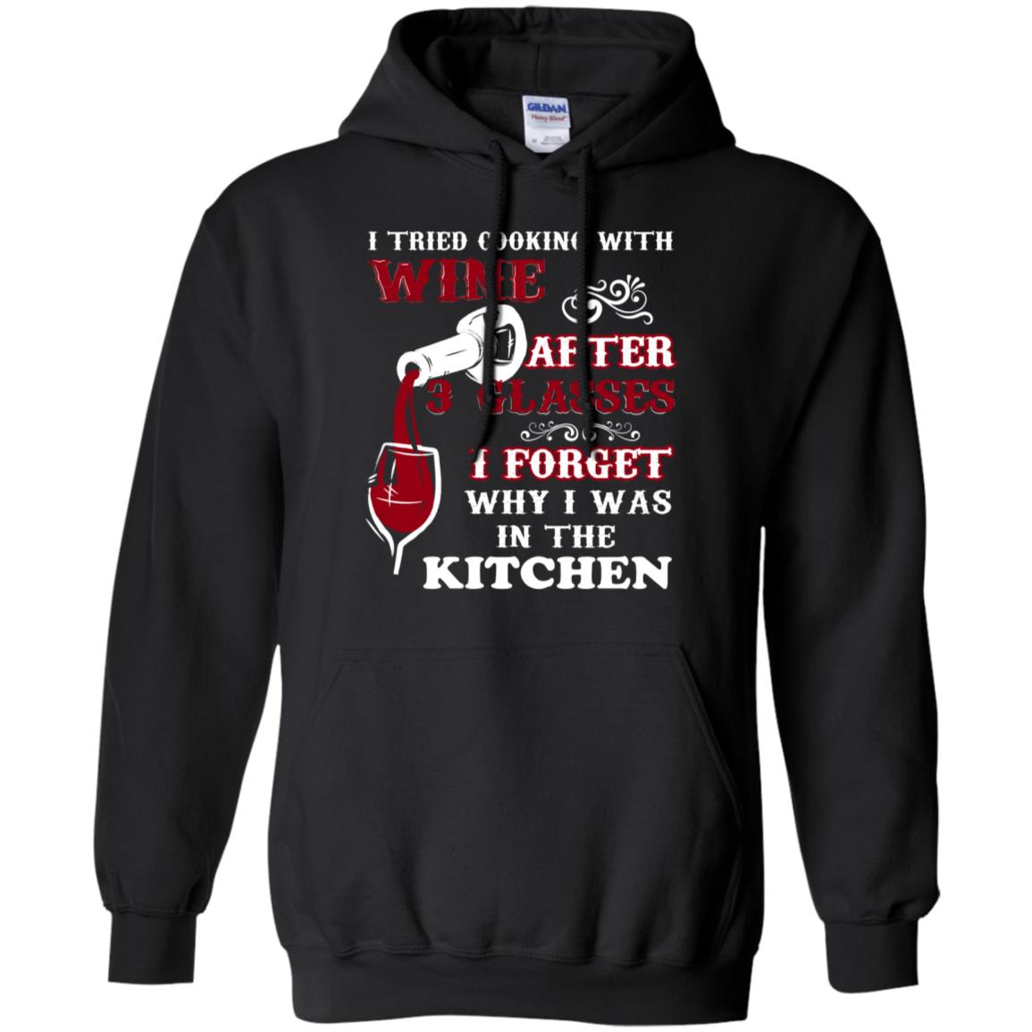 I Tried Cooking With Wine After 3 Glasses I Forget Why I Was In The Kitchen ShirtG185 Gildan Pullover Hoodie 8 oz.