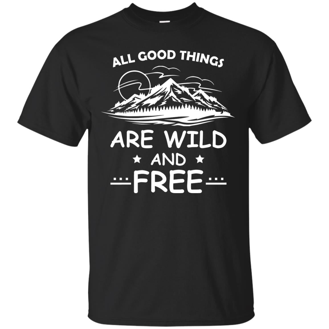 All Good Things Are Wild And Free Shirt For Hiking Lover Black