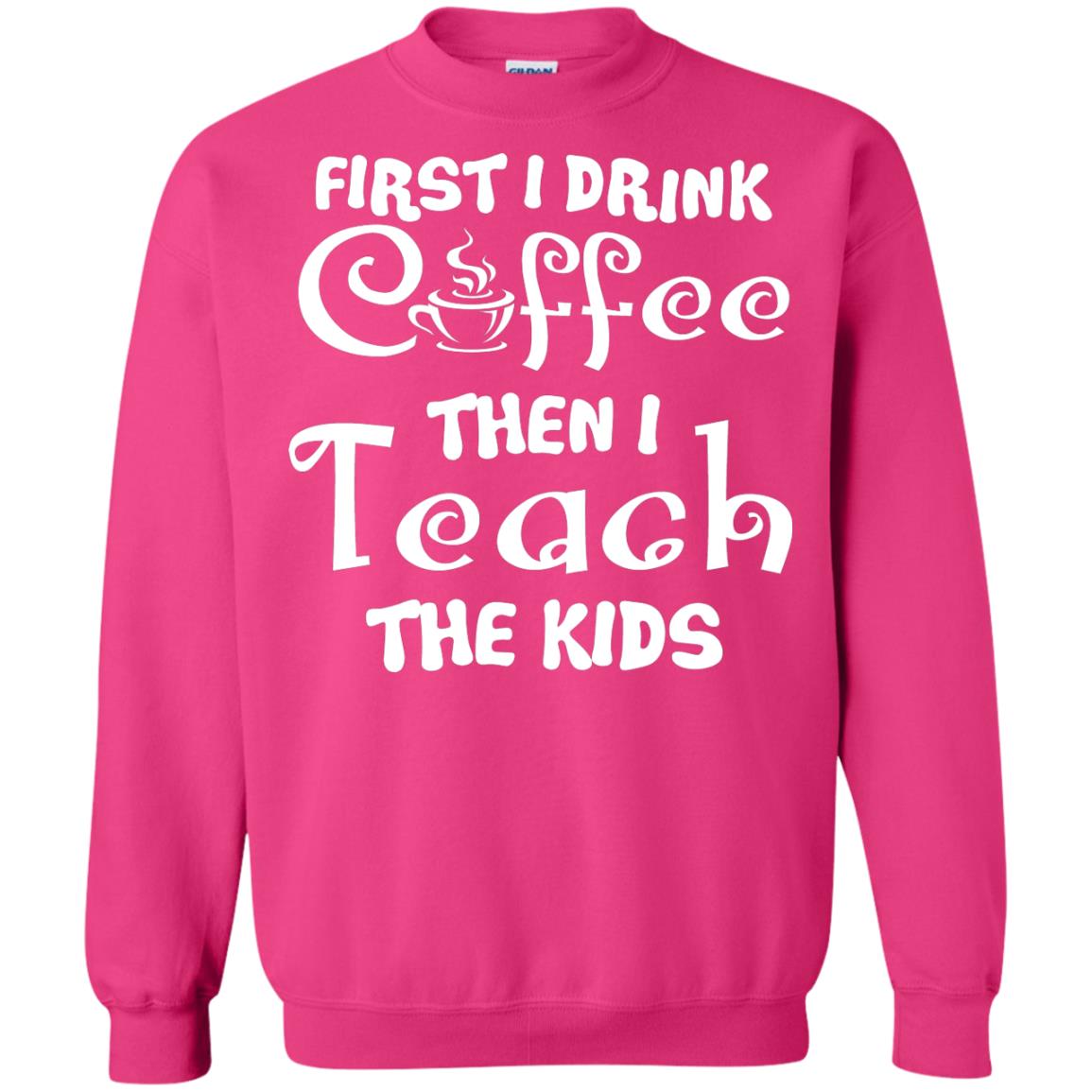 First I Drink Coffee Then I Teach The Kids Funny Coffee Gift Shirt For Teacher Heliconia