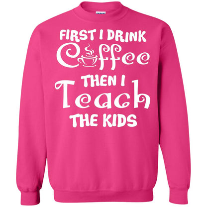 First I Drink Coffee Then I Teach The Kids Funny Coffee Gift Shirt For Teacher Heliconia