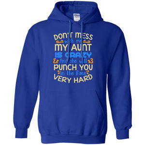 Don_t Mess With Me My Aunt Is Crazy She Will Punch You T-shirtG185 Gildan Pullover Hoodie 8 oz.