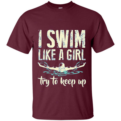 I Swim Like A Girl Try To Keep Up Swimming Lover Shirt Maroon