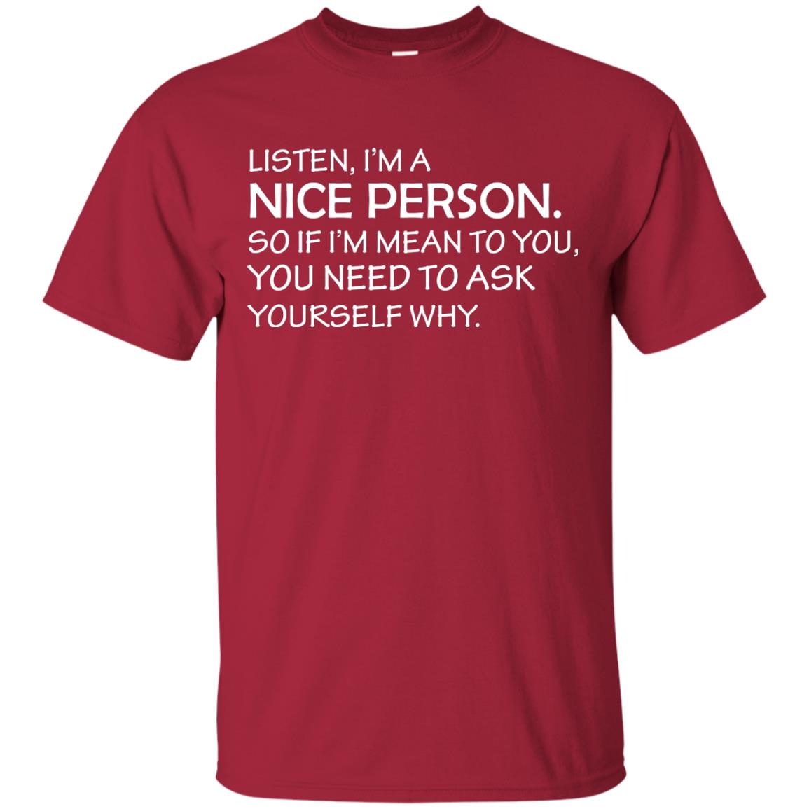 Listen, I’m A Nice Person. So If I’m Mean To You T-shirt Cardinal