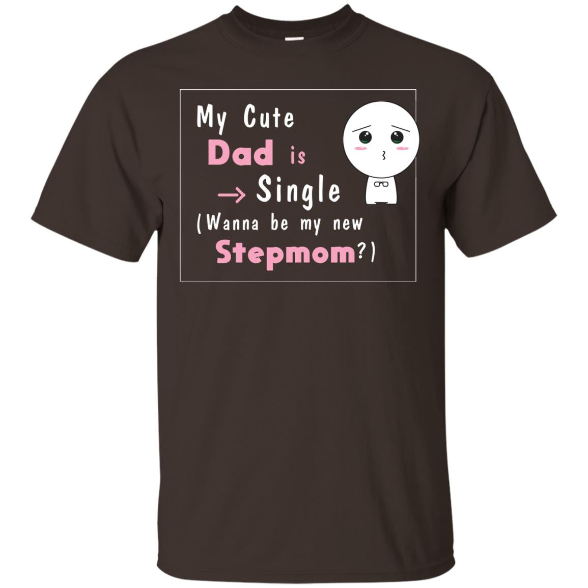 My Cute Dad Is Single Wanna Be My New Stepmom Shirt Dark Chocolate