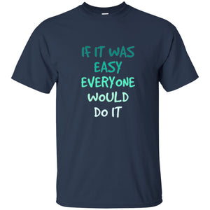 Motivational T-shirt If It Was Easy Everyone Would Do It