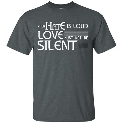 When Hate Is Loud Love Must Not Be Silent Shirt Dark Heather