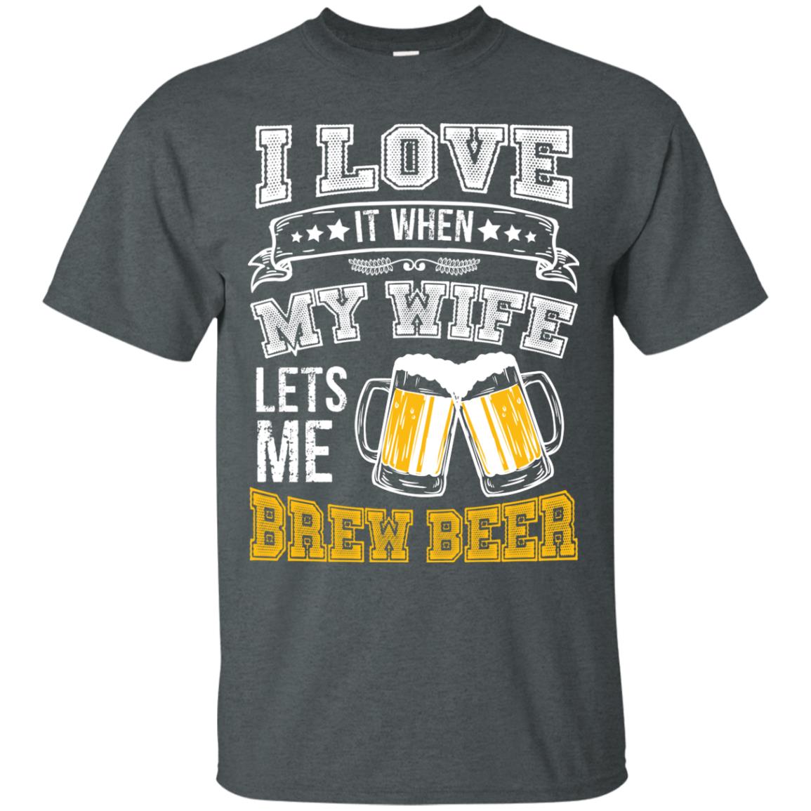 I Love It When My Wife Lets Me Brew Beer Shirt For Husband Dark Heather