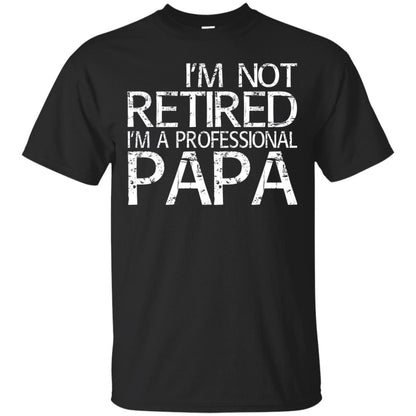 I_m Not Retired I_m A Professional Papa T-shirt Black