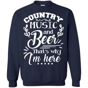 Country Music And Beer That's Why I'm Here ShirtG180 Gildan Crewneck Pullover Sweatshirt 8 oz.