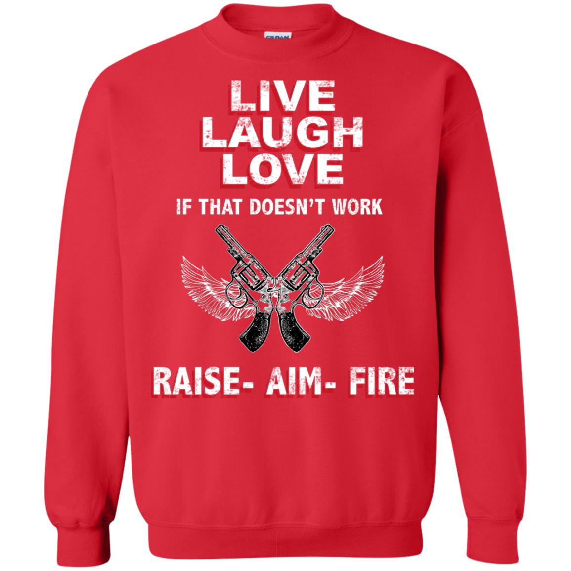 Live Laugh Love If That Doesnt Work Raise Aim Fire Shirt Red