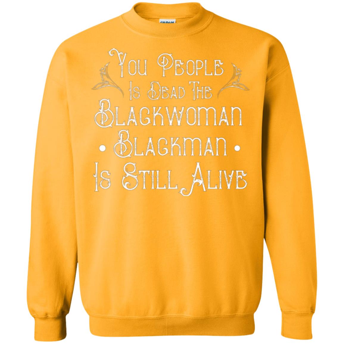 Anti Racism T-shirt You People Is Dead The Blackwoman Blackman Is Still Alive Gold
