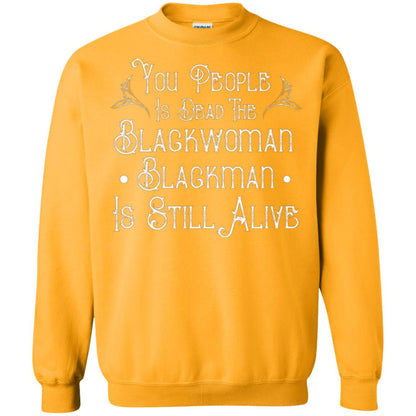 Anti Racism T-shirt You People Is Dead The Blackwoman Blackman Is Still Alive Gold
