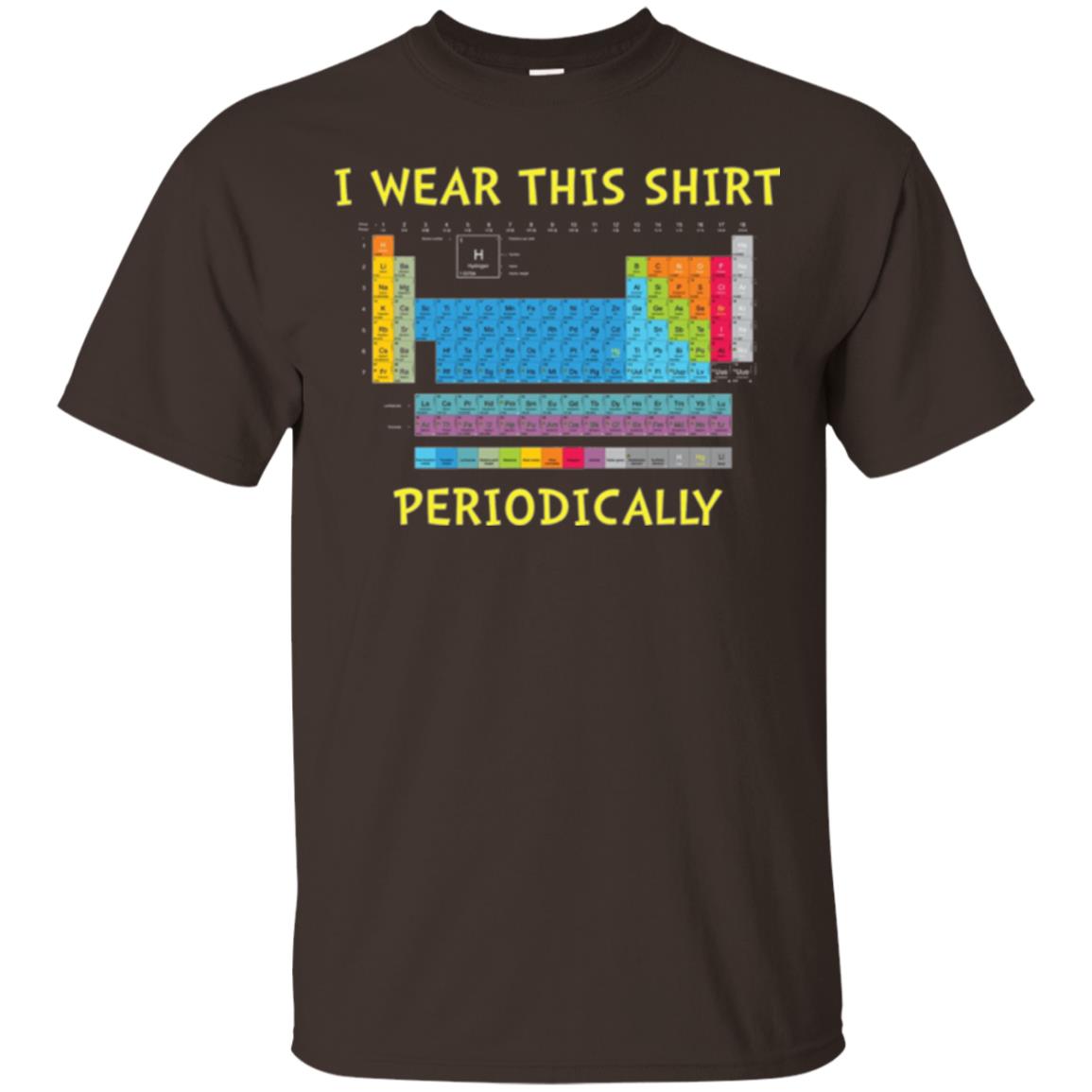 Periodic Table T-shirt I Wear This Shirt Periodically Dark Chocolate