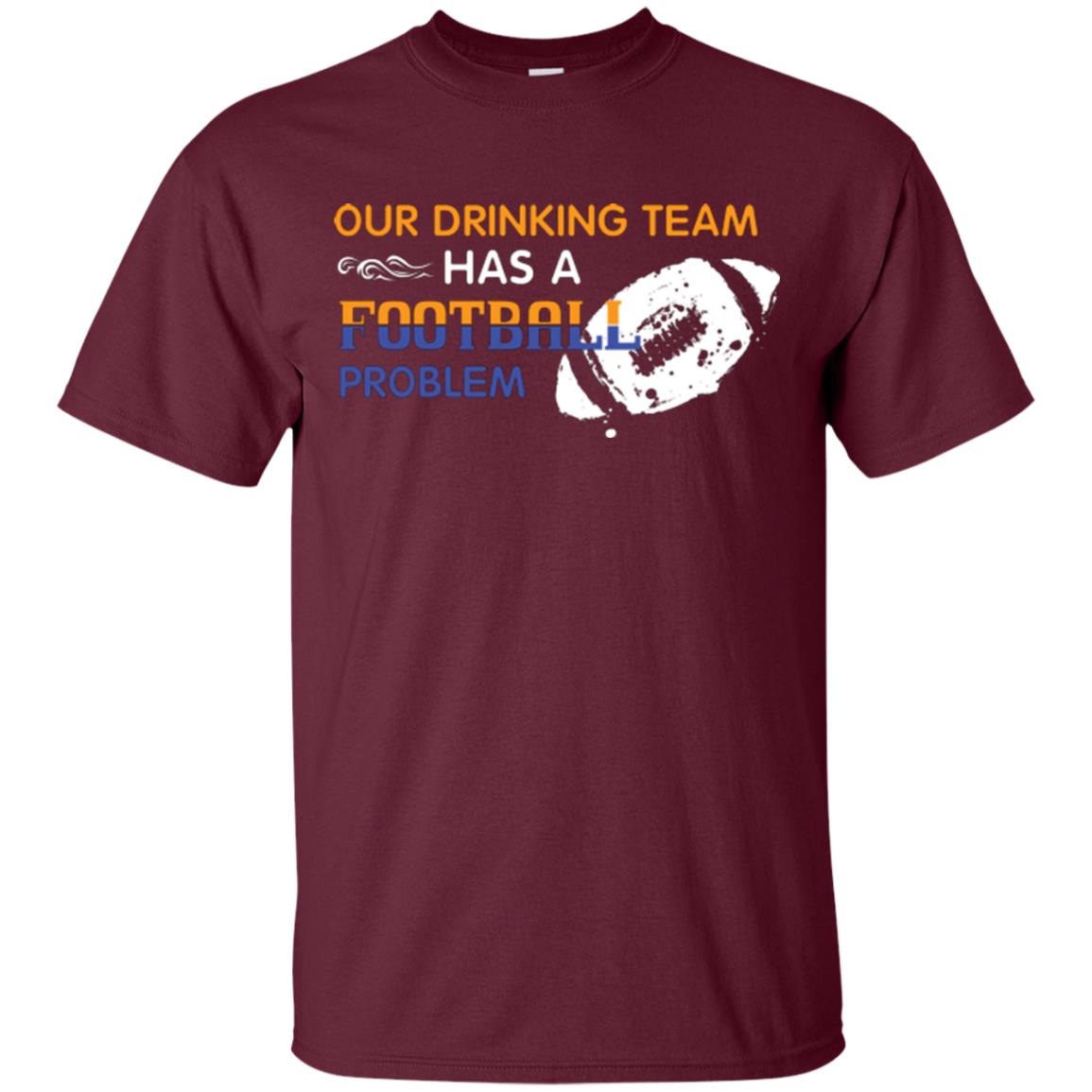 Football Lover T-shirt Our Drinking Team Has A Football Problem Maroon