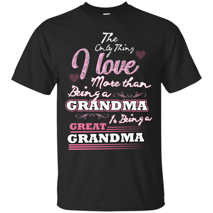 I Only Thing I Love More Than Being A Grandma Is Being A Great Grandma Black