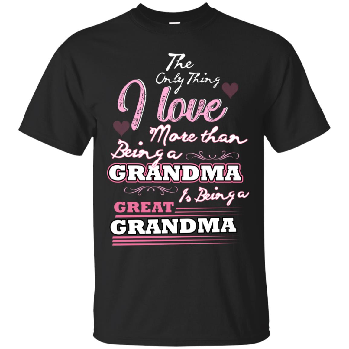 I Only Thing I Love More Than Being A Grandma Is Being A Great GrandmaG200 Gildan Ultra Cotton T-Shirt