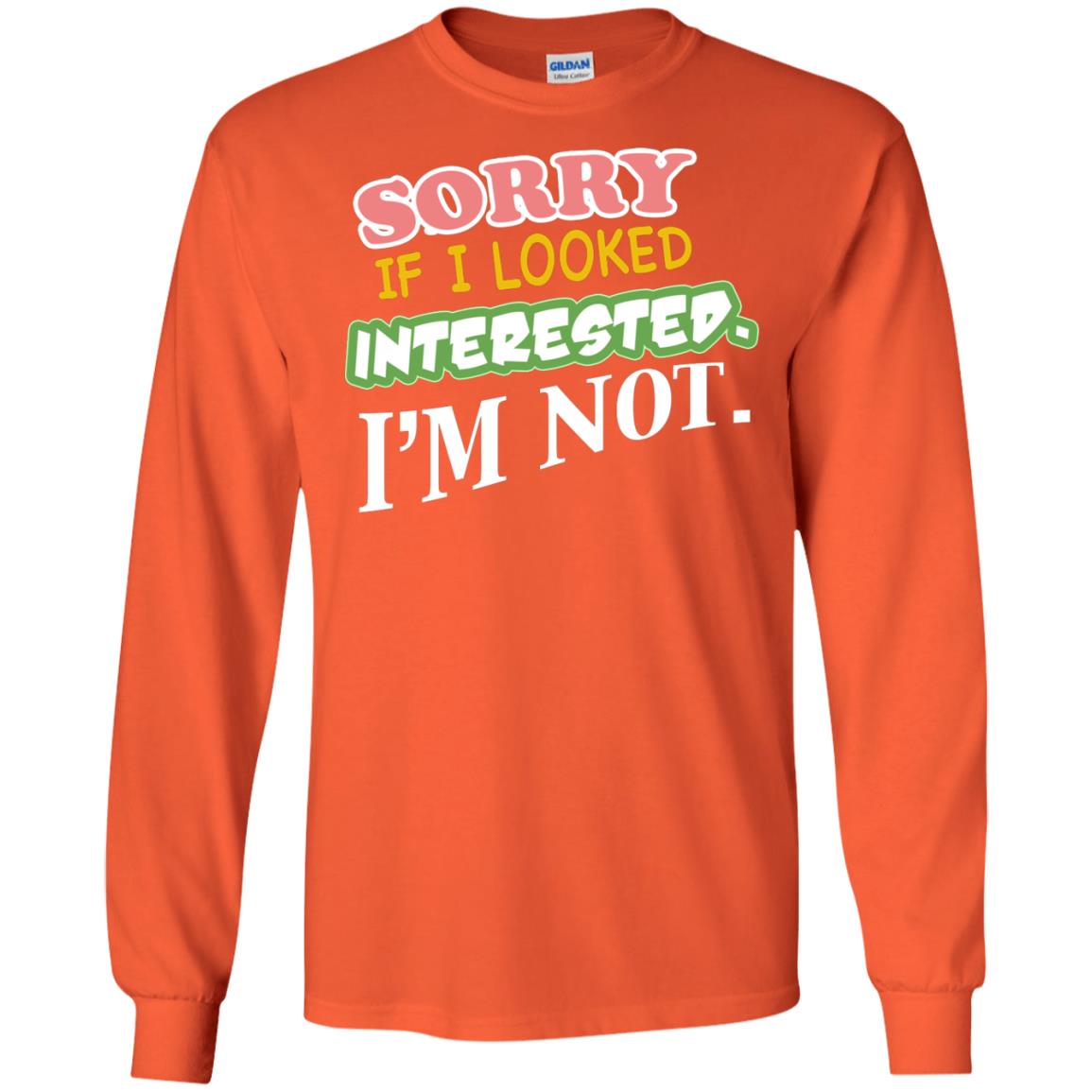 Sorry If I Looked Interested I'm Not Best Quote Shirt Orange