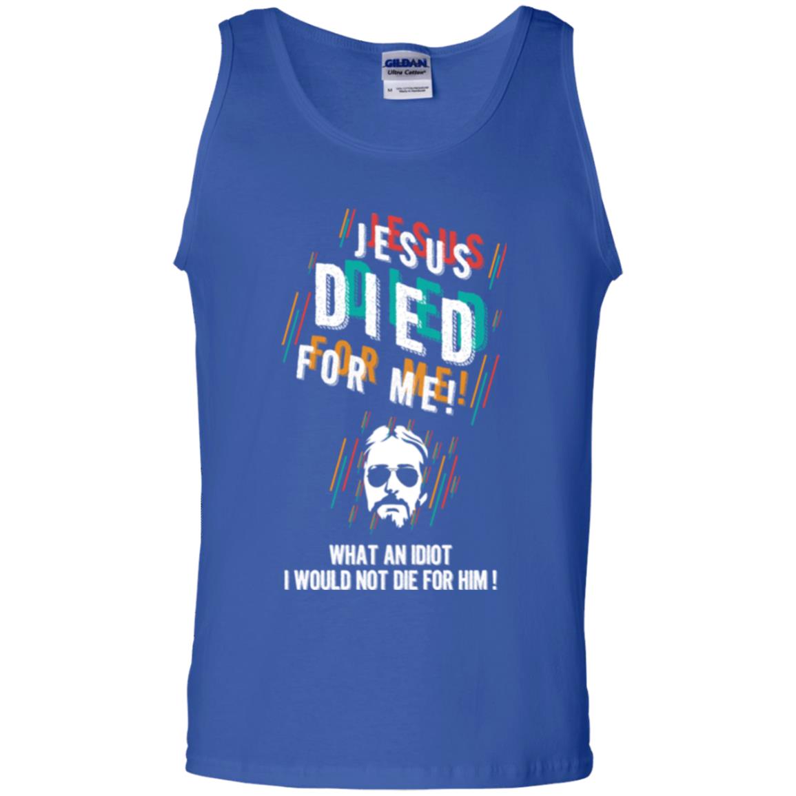 Christian T-shirt Jesus Died For Me What An Idiot I Would Not Die For Him Royal