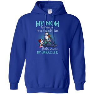 My Mom Has Loved Me As Long As I_ve Lived But I_ve Loved Her My Whole Life Children T-shirtG185 Gildan Pullover Hoodie 8 oz.