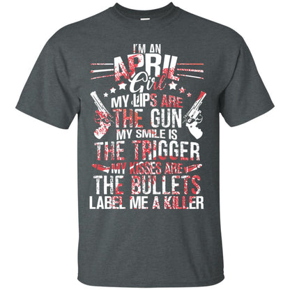 I_m An April Girl My Lips Are The Gun My Smile Is The Trigger My Kisses Are The Bullets Label Me A Killer Dark Heather