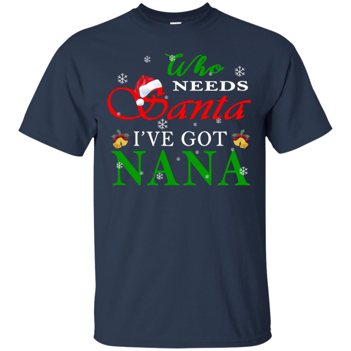 Who Needs Santa I've Got Nana Family Christmas Idea Gift Shirt Navy