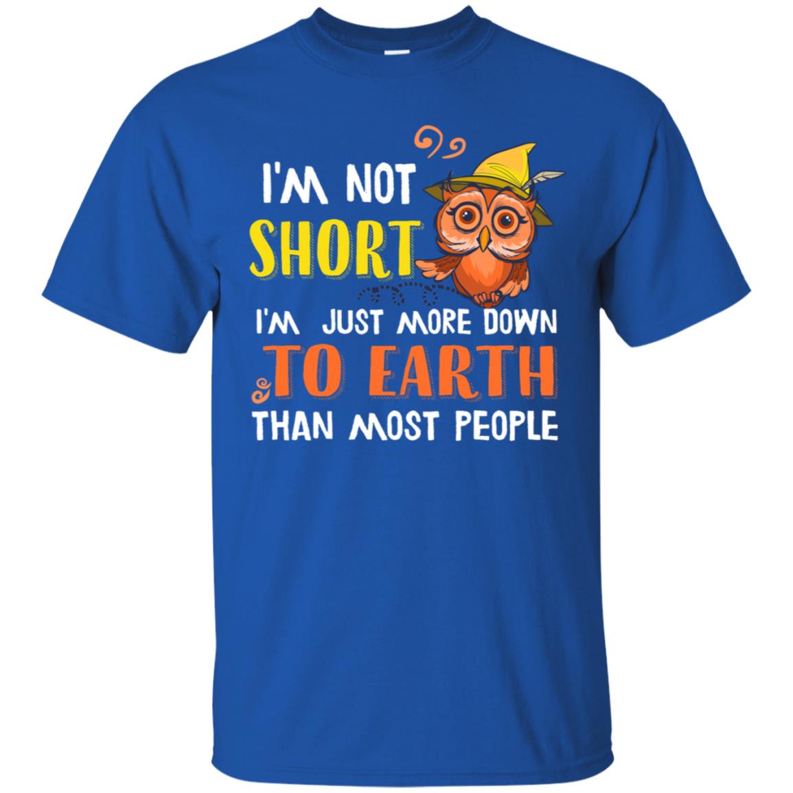 I'm Not Short I'm Just More Down To Earth Than Most People Shirt Royal