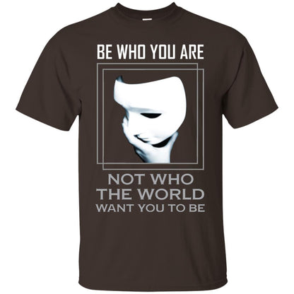 Be Who You Are Not The World Want You To Be Shirt Dark Chocolate