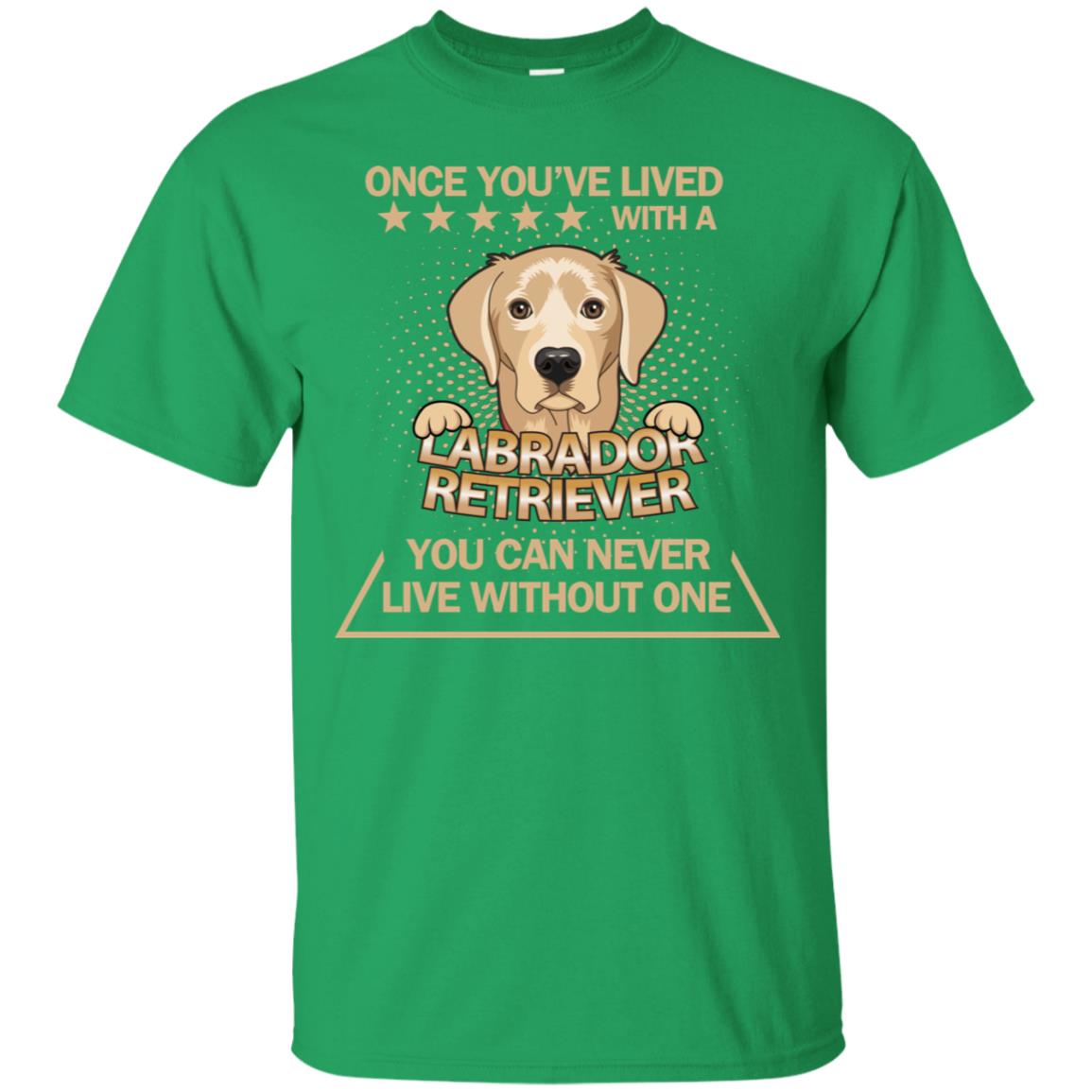 Once You've Lived With A Labrador Retriever You Can Never Live Without One Shirt Irish Green