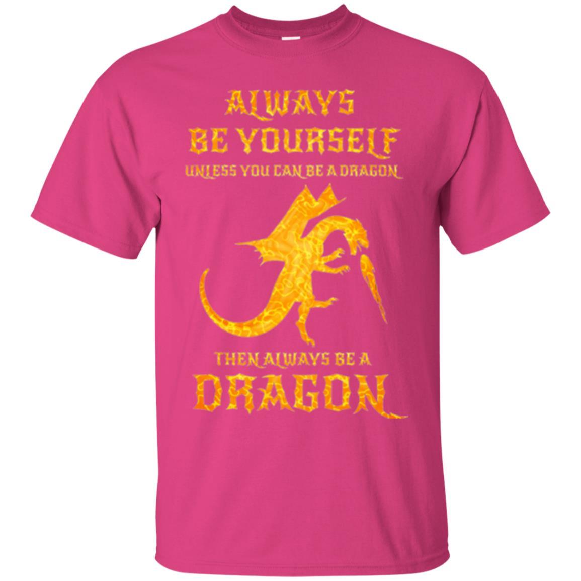 Dragon T-shirt Always Be Yourself Unless You Can Be A Dragon Heliconia