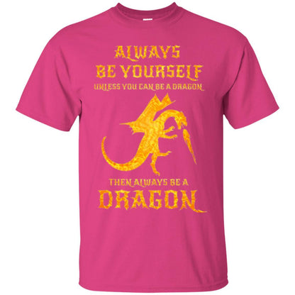 Dragon T-shirt Always Be Yourself Unless You Can Be A Dragon Heliconia