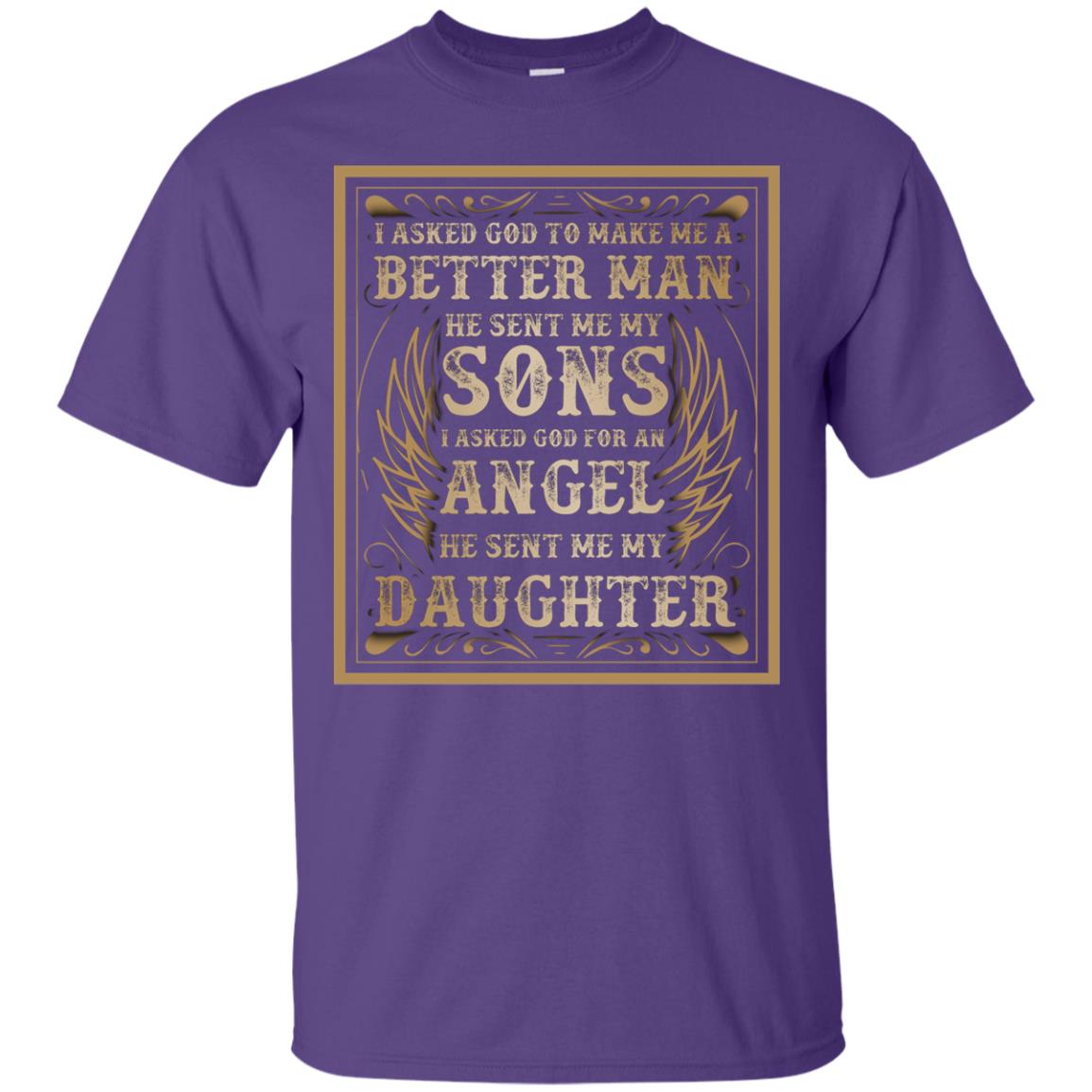 I Asked God To Make Me A Better Man He Sent Me My Sons I Asked God For An Angel He Sent Me My Daughter Purple