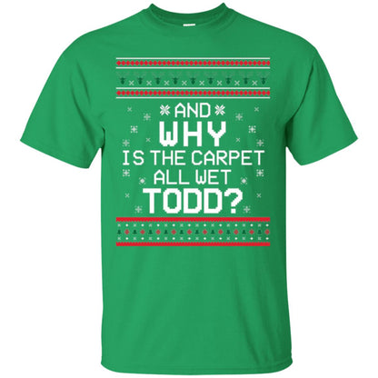 Christmas T-shirt And Why Is The Carpet All Wet Todd Irish Green