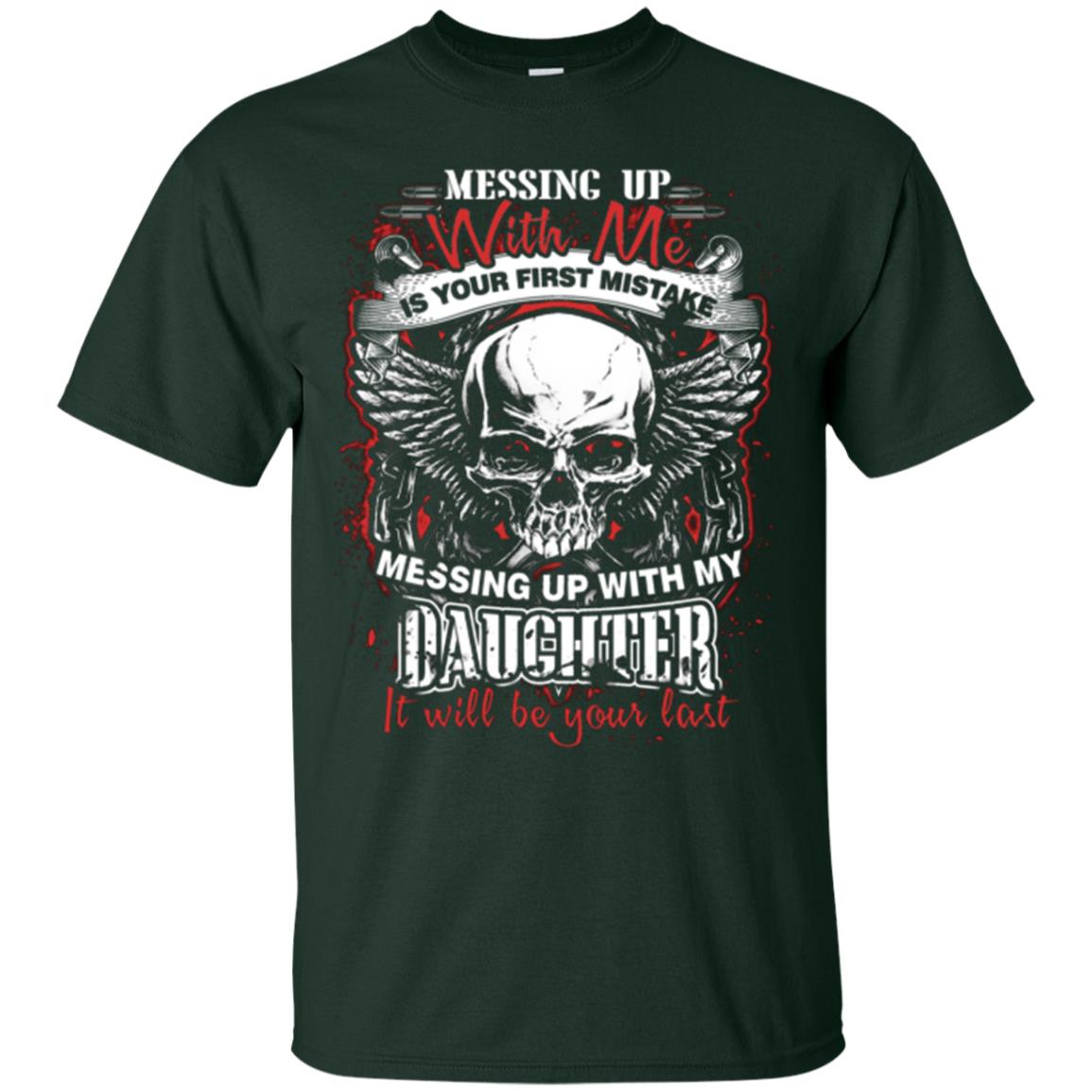 Messing Up With Me Is Your First Mistake. Messing Up With My Daughter, It Will Be Your Last Daddy T-shirt Forest